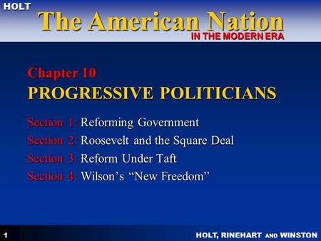 HOLT, RINEHART AND WINSTON The American Nation HOLT IN THE MODERN ERA 1 Chapter 10 PROGRESSIVE POLITICIANS Section 1: Reforming Government Section 2: Roosevelt.