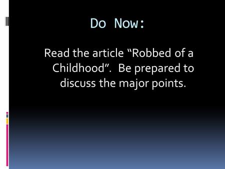 Do Now: Read the article “Robbed of a Childhood”. Be prepared to discuss the major points.