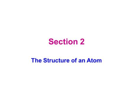 Section 2 The Structure of an Atom. Key Concepts What are three subatomic particles? What properties can be used to compare protons, electrons, and neutrons?