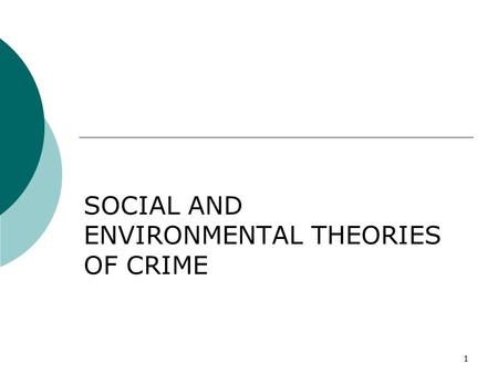 1 SOCIAL AND ENVIRONMENTAL THEORIES OF CRIME. 2 …while socialisation theories assume original sin, and focus on the development or restraints or inhibitions.