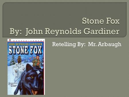 Retelling By: Mr. Arbaugh.  The main characters are Little Willy, Searchlight, Grandfather, Doc Smith, and Stone Fox.