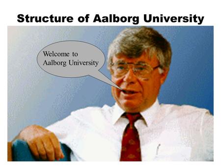1 Structure of Aalborg University Welcome to Aalborg University.
