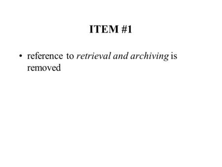 ITEM #1 reference to retrieval and archiving is removed.