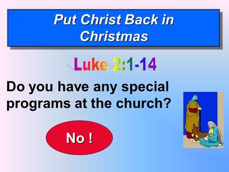 Do you have any special programs at the church? No ! Put Christ Back in Christmas Christmas.