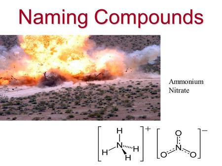 Naming Compounds Ammonium Nitrate 1) Looking at the Periodic Table, determine the number of valence electrons likely for an element. 2)The element will.