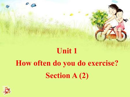 Unit 1 How often do you do exercise? Section A (2)