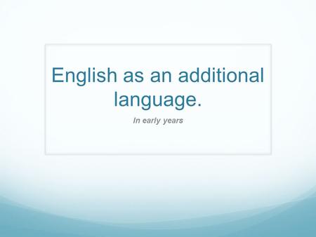English as an additional language. In early years.