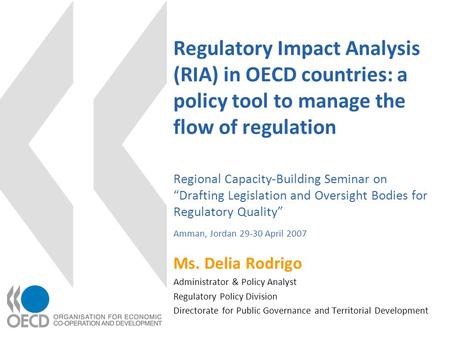 Regulatory Impact Analysis (RIA) in OECD countries: a policy tool to manage the flow of regulation Regional Capacity-Building Seminar on “Drafting Legislation.