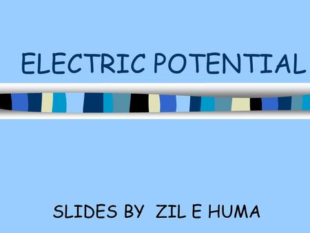ELECTRIC POTENTIAL SLIDES BY ZIL E HUMA. ELECTRIC POTENTIAL The force between two charges depends on the magnitude and sign of each charge. DEF: The potential.