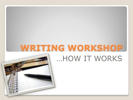 WRITING WORKSHOP …HOW IT WORKS. What is WRITING WORKSHOP? A time for you to get individual, one-on-one time with your teacher (me) to focus on YOUR strengths.
