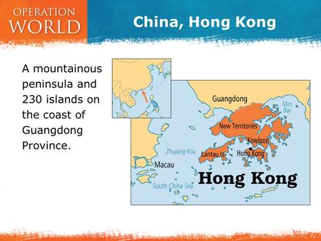 China, Hong Kong A mountainous peninsula and 230 islands on the coast of Guangdong Province.