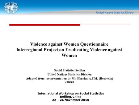International Workshop on Social Statistics Beijing, China 22 – 26 November 2010 Violence against Women Questionnaire Interregional Project on Eradicating.