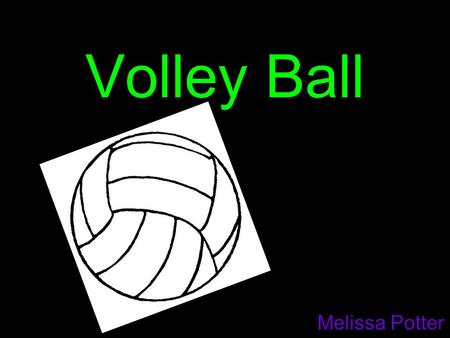 Volley Ball Melissa Potter. Background Founder- William G Morgan Date- February 9, 1895 Place- Originated from the US Why- He wanted to create a new game.