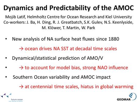 Dynamics and Predictability of the AMOC Mojib Latif, Helmholtz Centre for Ocean Research and Kiel University Co-workers: J. Ba, H. Ding, R. J. Greatbatch,