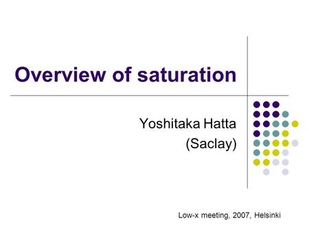 Overview of saturation Yoshitaka Hatta (Saclay) Low-x meeting, 2007, Helsinki.