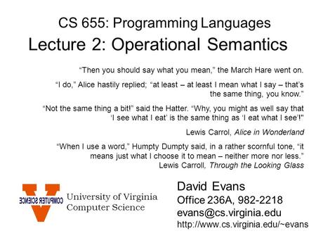CS 655: Programming Languages David Evans Office 236A, 982-2218  University of Virginia Computer.