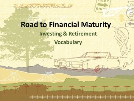 Road to Financial Maturity Investing & Retirement Vocabulary.