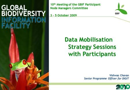 GLOBAL BIODIVERSITY INFORMATION FACILITY Vishwas Chavan Senior Programme Officer for DIGIT 10 th Meeting of the GBIF Participant Node Managers Committee.