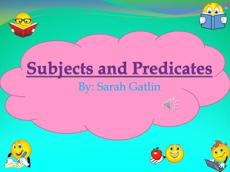 By: Sarah Gatlin What is a subject(complete subject)???  The subject of a sentence is what or whom the sentence is about. It comes before the predicate.