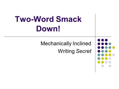 Two-Word Smack Down! Mechanically Inclined Writing Secret.