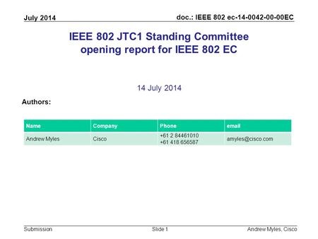 Doc.: IEEE 802 ec-14-0042-00-00EC Submission July 2014 Andrew Myles, CiscoSlide 1 IEEE 802 JTC1 Standing Committee opening report for IEEE 802 EC 14 July.