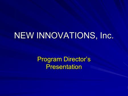 NEW INNOVATIONS, Inc. Program Director’s Presentation.