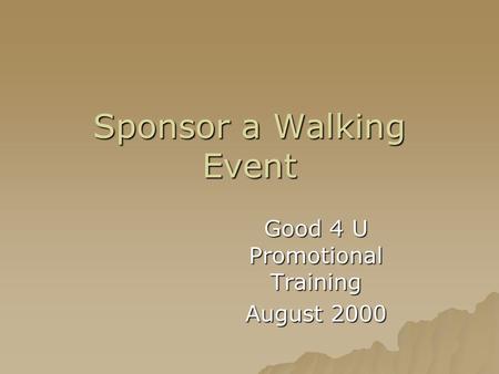 Sponsor a Walking Event Good 4 U Promotional Training August 2000.