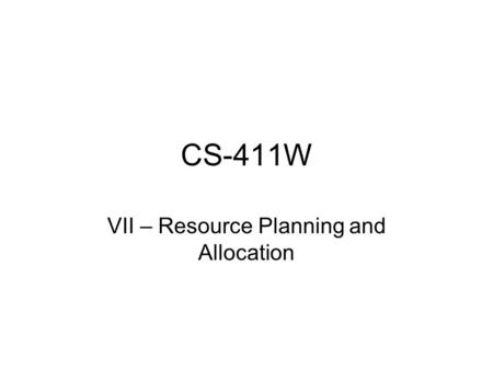 CS-411W VII – Resource Planning and Allocation. Definition Resource – any person, item, tool, or service that is needed by the project that is either.