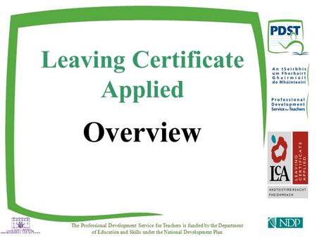 Leaving Certificate Applied Overview The Professional Development Service for Teachers is funded by the Department of Education and Skills under the National.