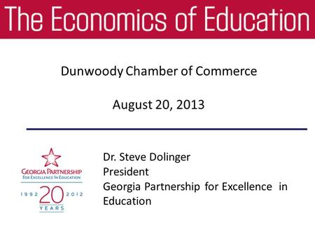 Dr. Steve Dolinger President Georgia Partnership for Excellence in Education Dunwoody Chamber of Commerce August 20, 2013.