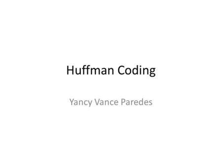 Huffman Coding Yancy Vance Paredes. Outline Background Motivation Huffman Algorithm Sample Implementation Running Time Analysis Proof of Correctness Application.