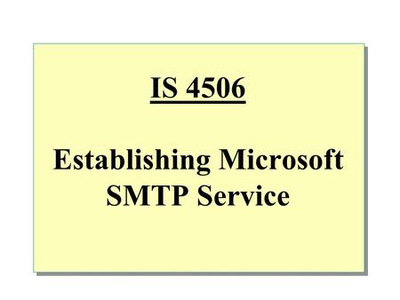 IS 4506 Establishing Microsoft SMTP Service.  Overview Introduction to Microsoft SMTP Service SMTP Service features SMTP administration interface SMTP.