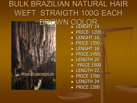BULK BRAZILIAN NATURAL HAIR WEFT STRAIGTH 100G EACH BROWN COLOR LENGHT 14 PRICE- 1200,- LENGHT 16. PRICE 1350,- LENGHT 18 PRICE.1450, LENGTH 20 PRICE 1500.