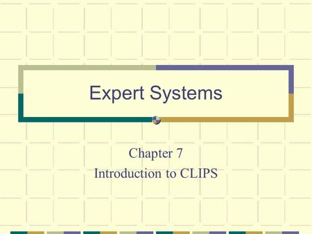 Expert Systems Chapter 7 Introduction to CLIPS Entering and Exiting CLIPS A> CLIPS  CLIPS (V6.5 09/01/97) CLIPS> exit exit CLIPS> (+ 3 4)  7 CLIPS>