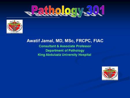 Awatif Jamal, MD, MSc, FRCPC, FIAC Consultant & Associate Professor Department of Pathology King Abdulaziz University Hospital.