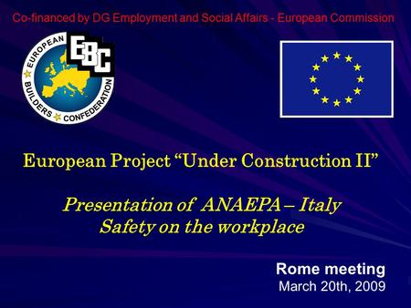 European Project “Under Construction II” Presentation of ANAEPA – Italy Safety on the workplace Rome meeting March 20th, 2009 Co-financed by DG Employment.
