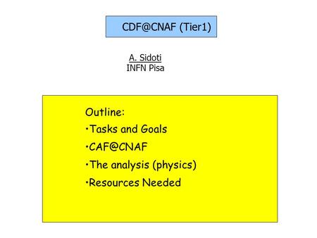 Outline: Tasks and Goals The analysis (physics) Resources Needed (Tier1) A. Sidoti INFN Pisa.