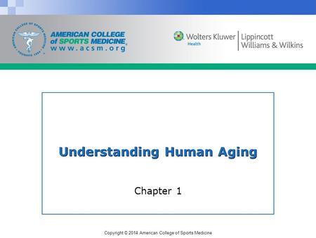 Copyright © 2014 American College of Sports Medicine Understanding Human Aging Chapter 1.