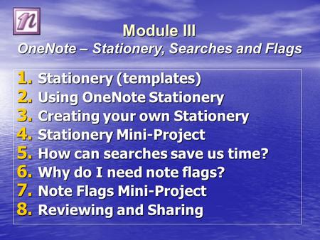 1. Stationery (templates) 2. Using OneNote Stationery 3. Creating your own Stationery 4. Stationery Mini-Project 5. How can searches save us time? 6. Why.