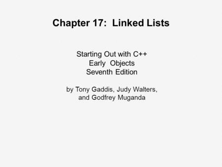 Starting Out with C++ Early Objects Seventh Edition by Tony Gaddis, Judy Walters, and Godfrey Muganda Chapter 17: Linked Lists.