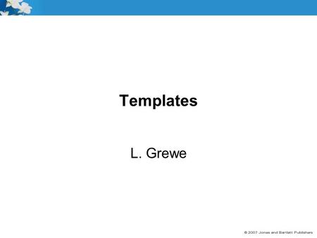 Templates L. Grewe. 2 Goals Often want to do basically the same thing w/diff things –functions work on variables only types specified –  algorithmic.