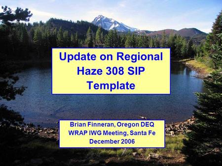 1 Brian Finneran, Oregon DEQ WRAP IWG Meeting, Santa Fe December 2006 Update on Regional Haze 308 SIP Template.
