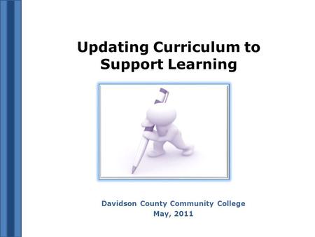 Updating Curriculum to Support Learning Davidson County Community College May, 2011.