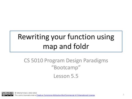 Rewriting your function using map and foldr CS 5010 Program Design Paradigms “Bootcamp” Lesson 5.5 1 TexPoint fonts used in EMF. Read the TexPoint manual.