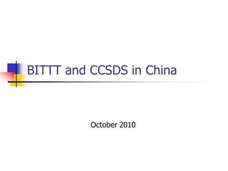 BITTT and CCSDS in China October 2010. About BITTT BITTT is the abbreviation for Beijing Institute of Tracking and Telecommunications Technology.