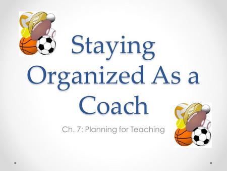 Staying Organized As a Coach Ch. 7: Planning for Teaching.
