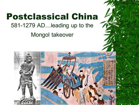 Postclassical China 581-1279 AD…leading up to the Mongol takeover.