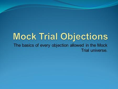 The basics of every objection allowed in the Mock Trial universe.
