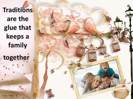 Traditions are the glue that keeps a family together.