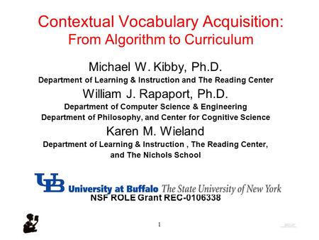 1 Contextual Vocabulary Acquisition: From Algorithm to Curriculum Michael W. Kibby, Ph.D. Department of Learning & Instruction and The Reading Center.